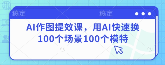 AI作图提效课，用AI快速换100个场景100个模特-灵锡网
