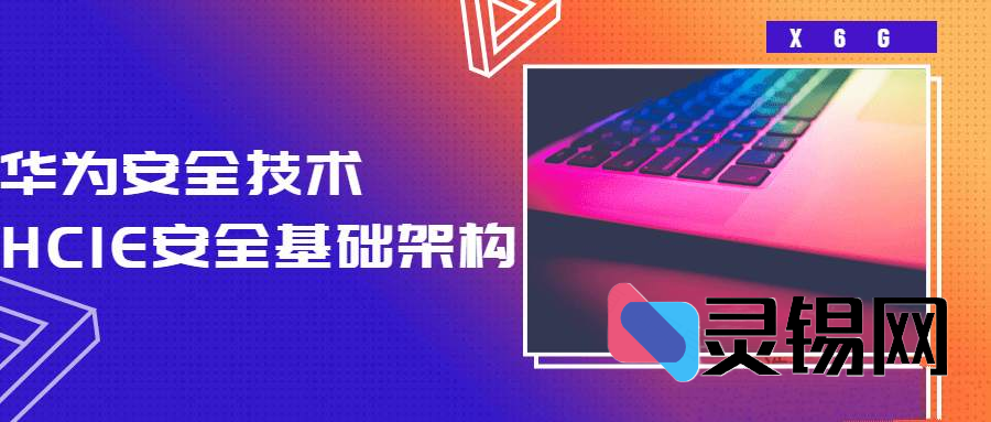 HCIE安全基础架构 华为安全技术-灵锡网